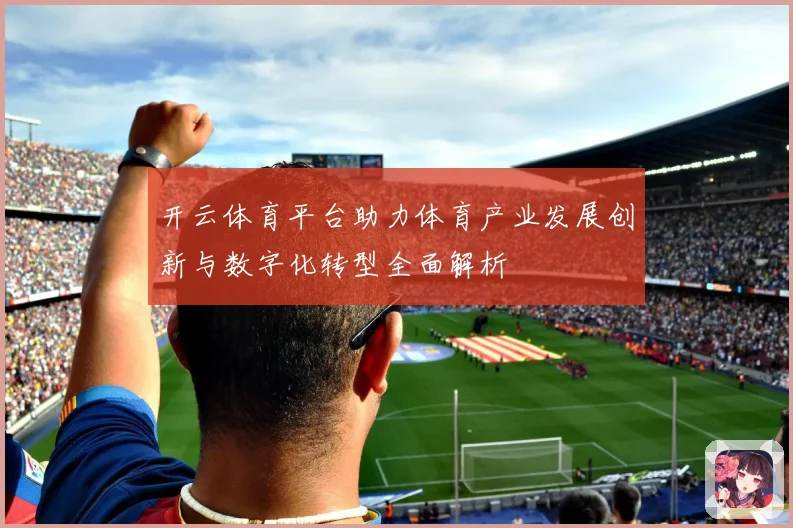 开云体育平台助力体育产业发展创新与数字化转型全面解析