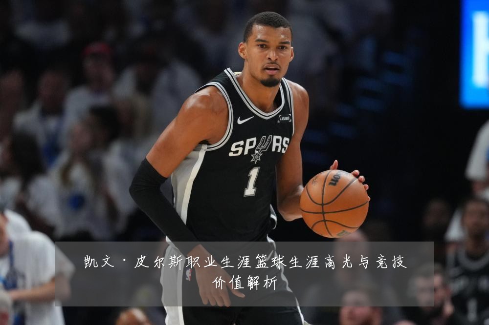 凯文·皮尔斯职业生涯篮球生涯高光与竞技价值解析