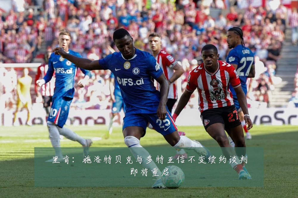 里肯：施洛特贝克与多特互信不变续约谈判即将重启