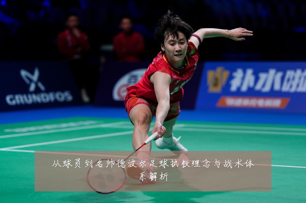 从球员到名帅德波尔足球执教理念与战术体系解析